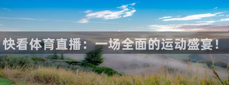 飞速直播体育在线：快看体育直播：一场全面的运动盛宴！